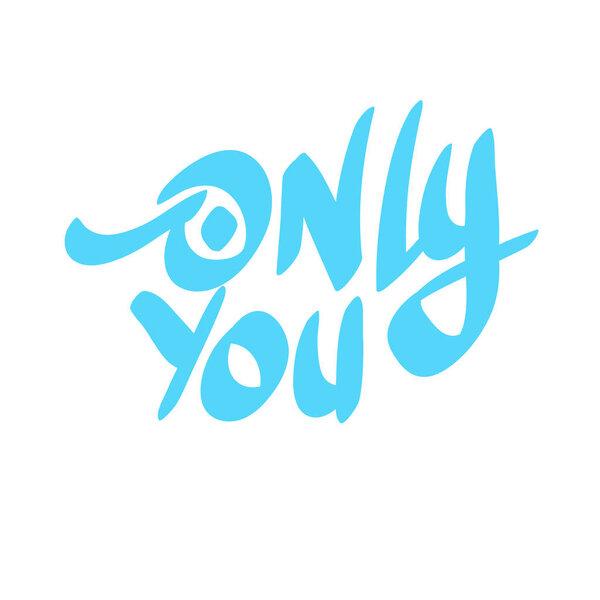 Only you. Romantic lettering isolated on white background. Vector illustration for Valentine's day greeting cards, posters, print on T-shirts and much more.