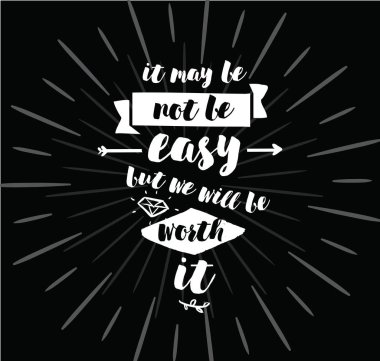 Bu kolay olmayacak olabilir ama biz buna değer olacaktır. İnspirational alıntı, motivasyon. Tipografi poster, tebrik kartı veya t-shirt için. Vektör yazı, yazı, kaligrafi tasarım. Metin arka plan