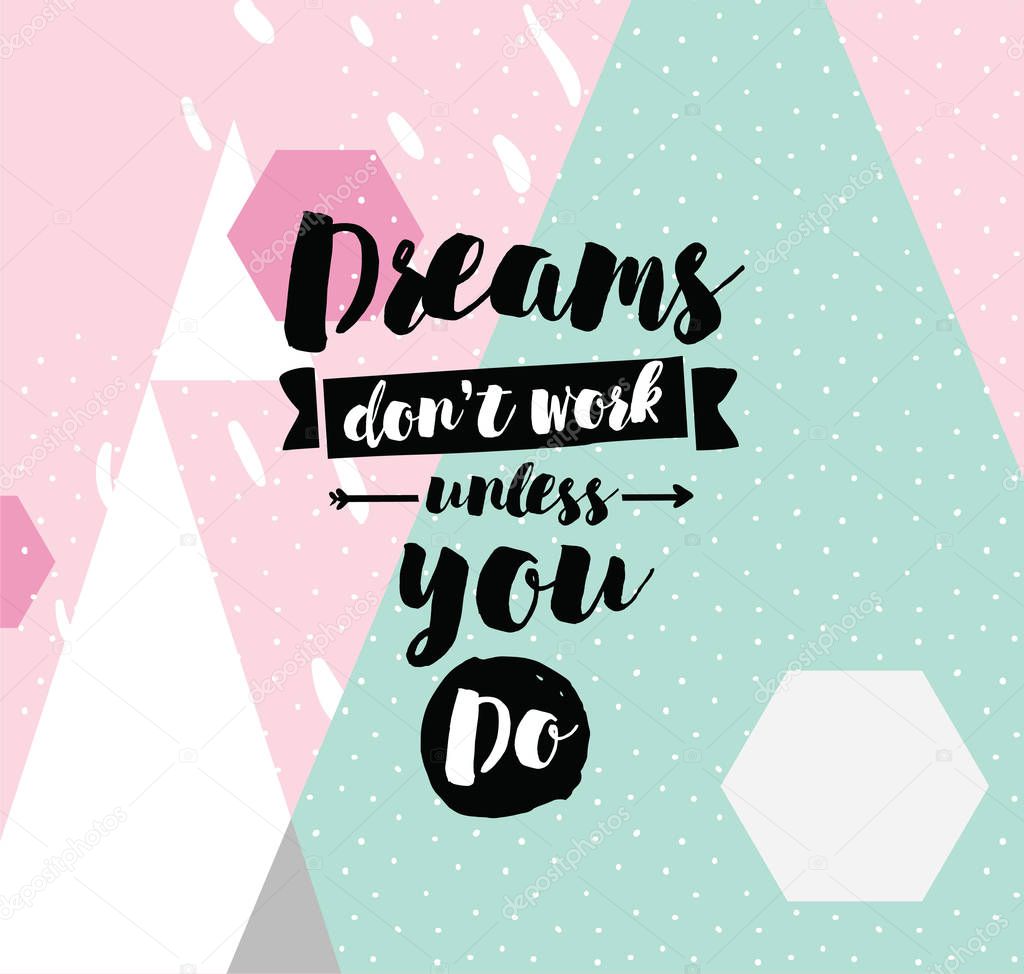 Dreams don't work unless you do. Inspirational quote, motivation. Typography for poster, invitation, greeting card or t-shirt. Vector lettering, inscription, calligraphy design. Text background