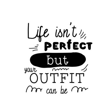 Hayat mükemmel değil ama kıyafetin mükemmel olabilir. Moda alıntısı. İlham verici bir alıntı. El yazısı resimleme