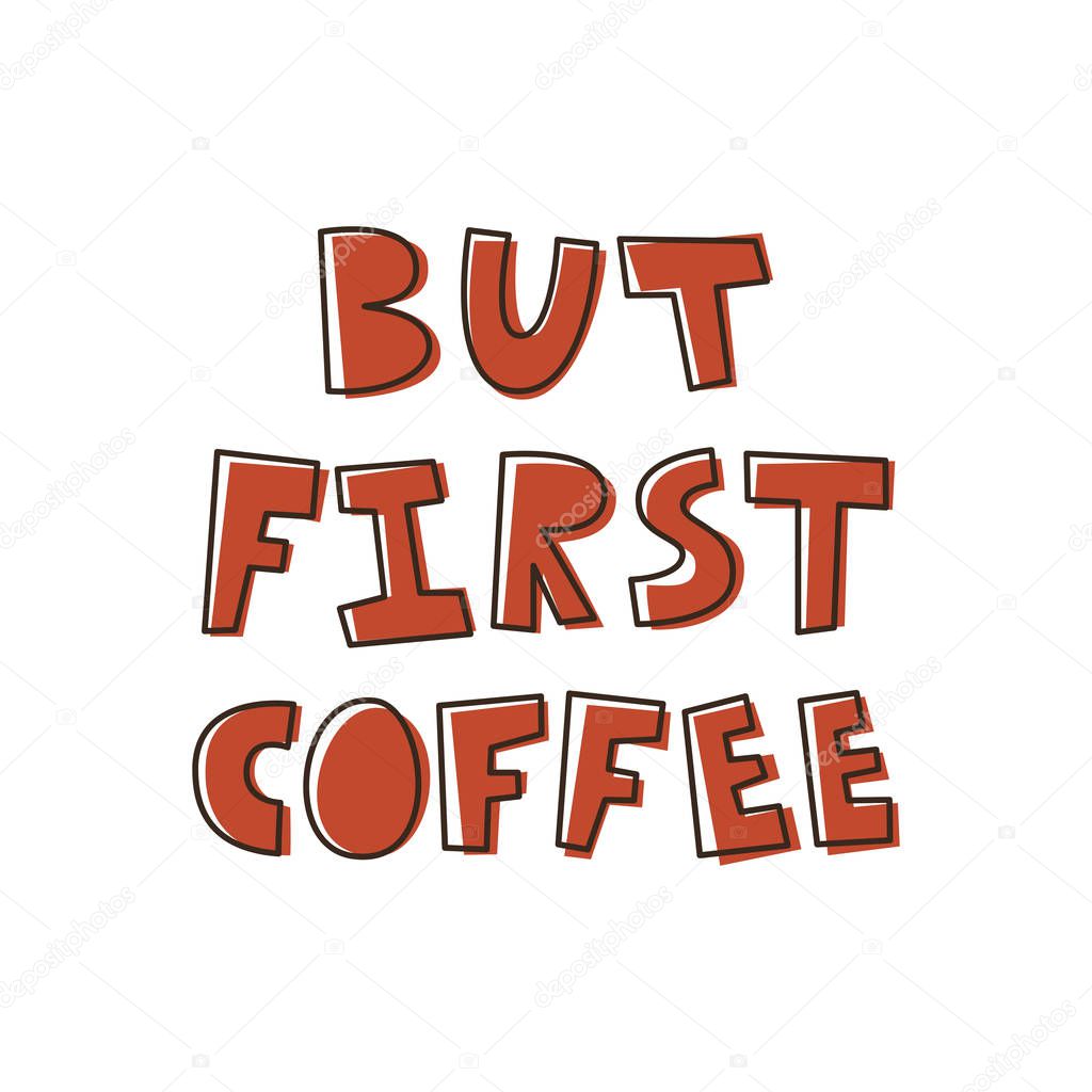 But first coffee. The inscription on the T-shirts, card, poster, notebook. Lettering on a white background.