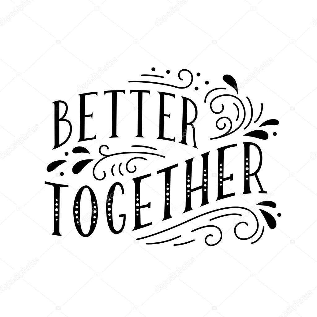 Better together. Handwritten lettering with decorative elements. Vector.