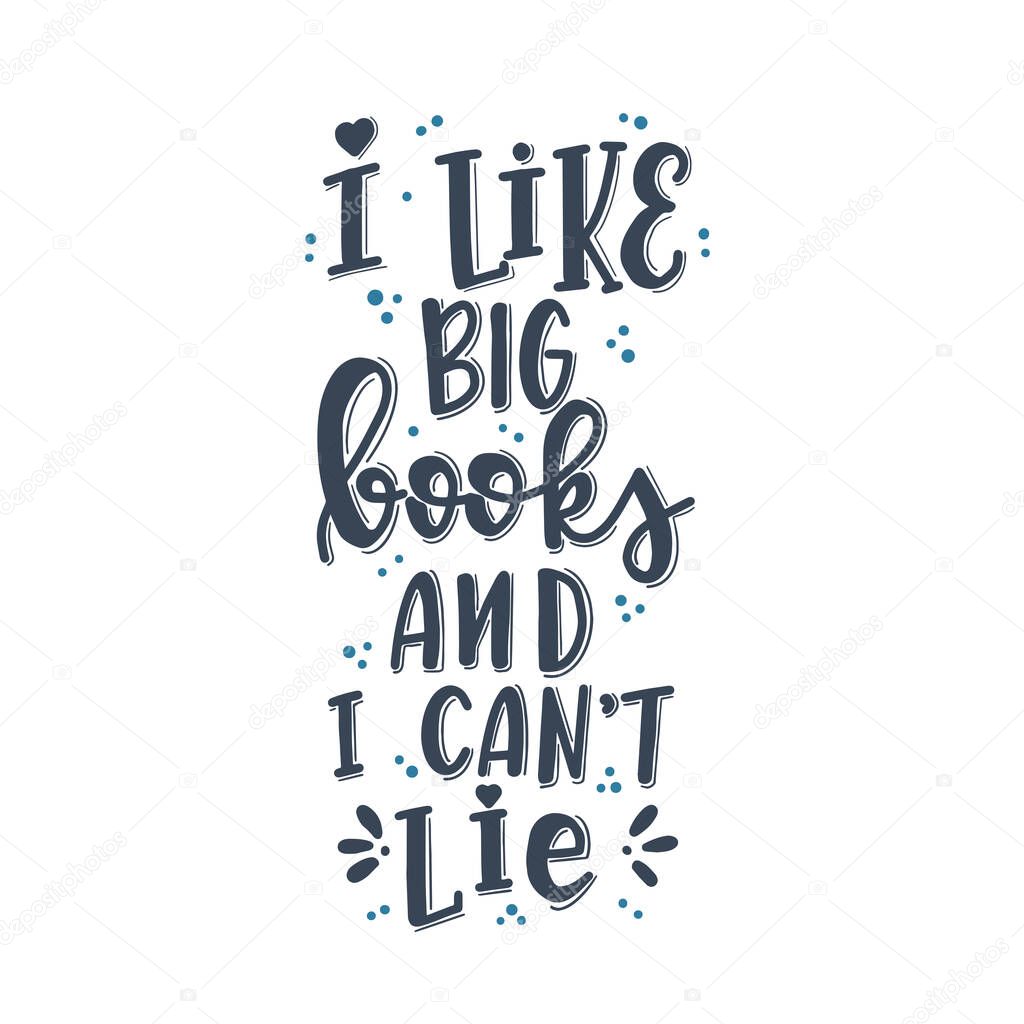 I like big books and i can not lie Hand drawn typography poster. Conceptual handwritten phrase T shirt hand lettered calligraphic design. Inspirational 