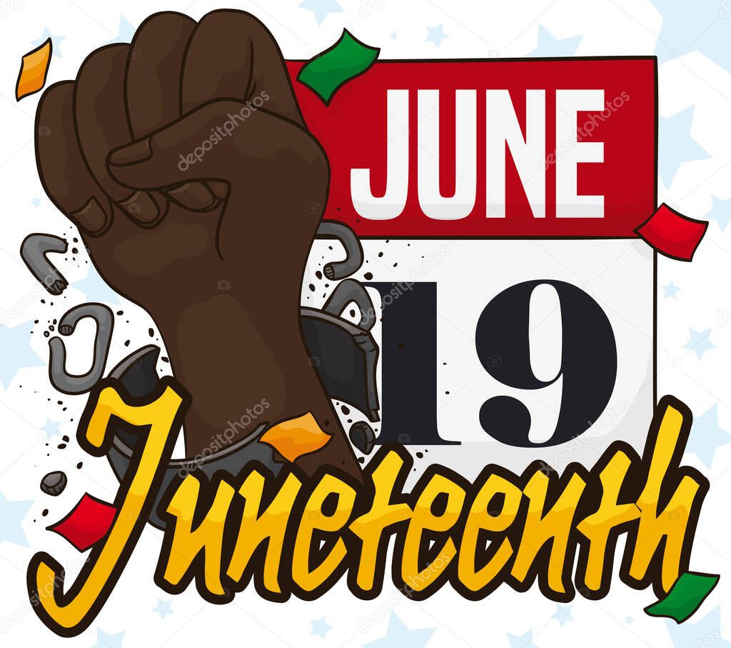Dark skinned fist breaking shackles and a calendar under confetti shower, symbolizing the freedom of African-American people reminding at you the Juneteenth celebration this 19th June.