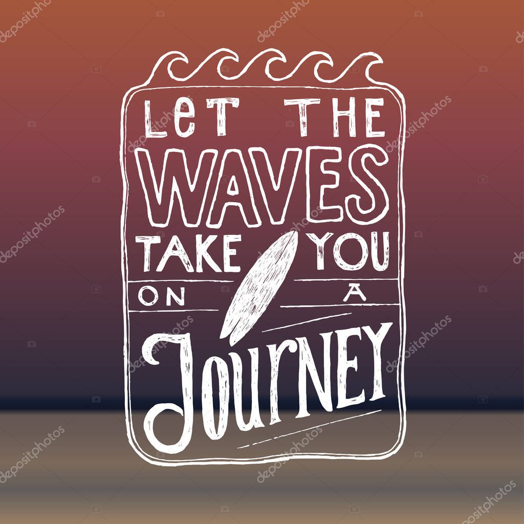 Let the wave take you on a journey. surfing quote lettering. vector print.