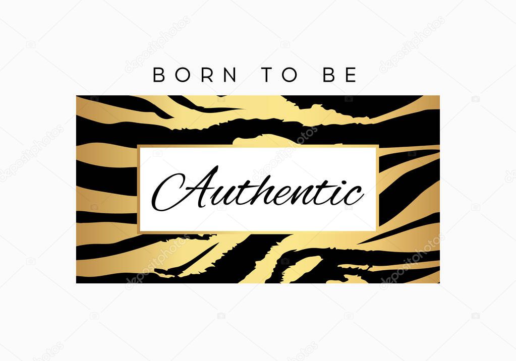 Born to be Authentic slogan typography on tiger or zebra pattern background. Fashion t-shirt design. Girls tee shirt trendy print. 