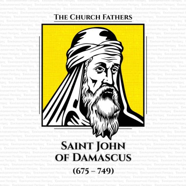 Kilise babaları. Aziz John (675 - 749), Bizans rahibi ve rahiptir. Şam 'da doğup büyümüş ve 4 Aralık 749' da Kudüs yakınlarındaki Mar Saba manastırında hayatını kaybetmiştir..