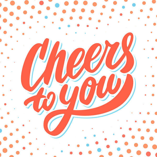 Cheers to you. Greeting card. Vector lettering.