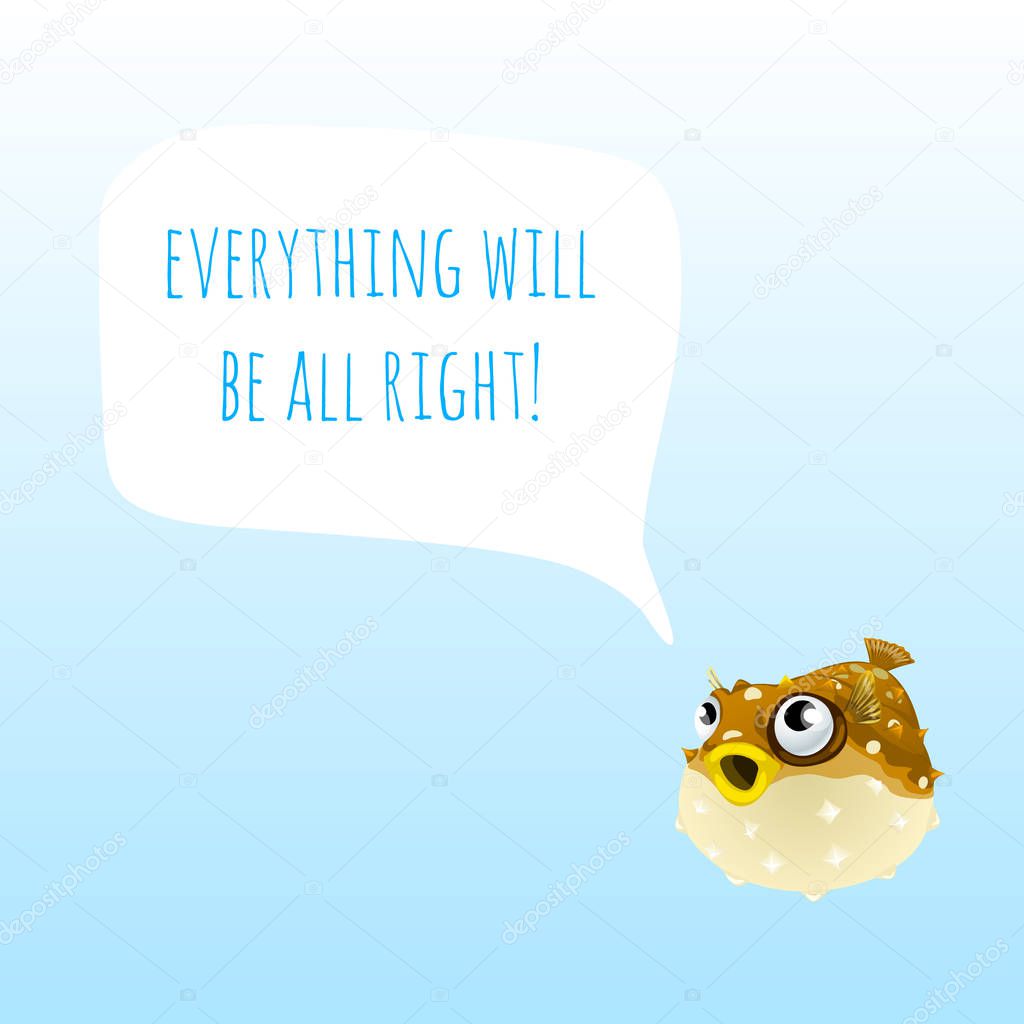 Funny poster with marine Fugu Fish or Puffer Fish and the words everything will be all right. Sample design of placard with cute funny animals. Vector cartoon close-up illustration.