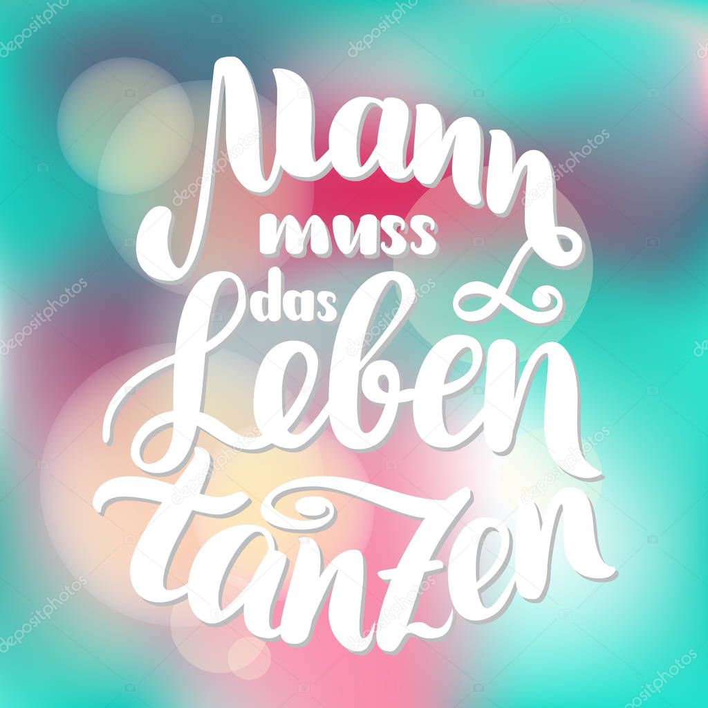 Mann muss das Leben tanzen in German motivation. Man has to dance the life.  hand-drawn brush lettering illustration on blurred colorful background. German quotes for post cards.