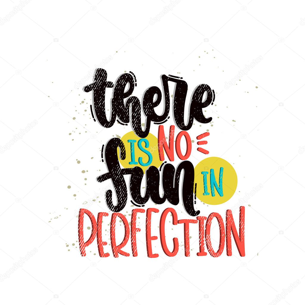 There is no fun in perfection