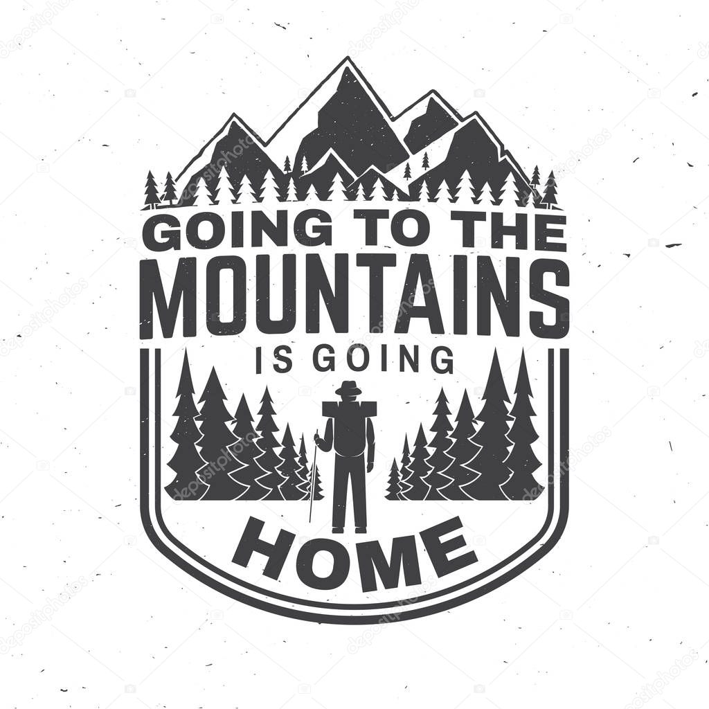 Going to the mountains is going home. Vector. Concept for shirt or badge, overlay, print, stamp or tee. Vintage typography design with hiker, mountains and forest silhouette. Outdoor adventure symbol