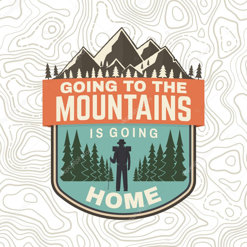 Going to the mountains is going home. Vector. Concept for shirt or badge, overlay, patch tee. Vintage typography design with hiker, mountains and forest silhouette. Outdoor adventure symbol