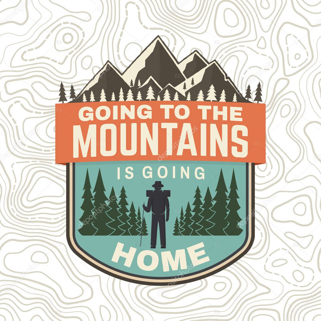 Going to the mountains is going home. Vector. Concept for shirt or badge, overlay, patch, stamp or tee. Vintage typography design with hiker, mountains and forest silhouette. Outdoor adventure symbol