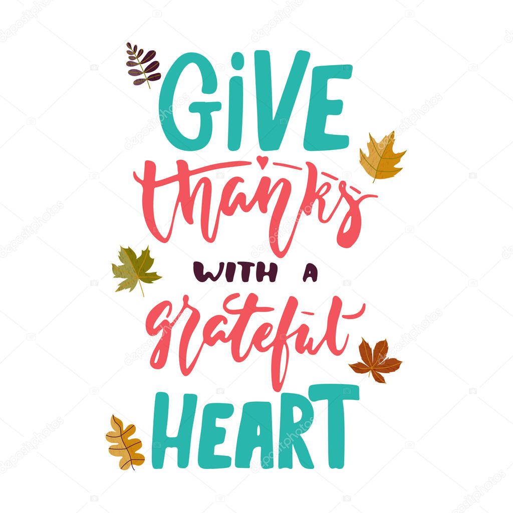 Give thanks with a grateful heart - hand drawn Autumn seasons Thanksgiving holiday lettering phrase with leaves on white background. Fun brush ink vector for banners, greeting card, poster design.