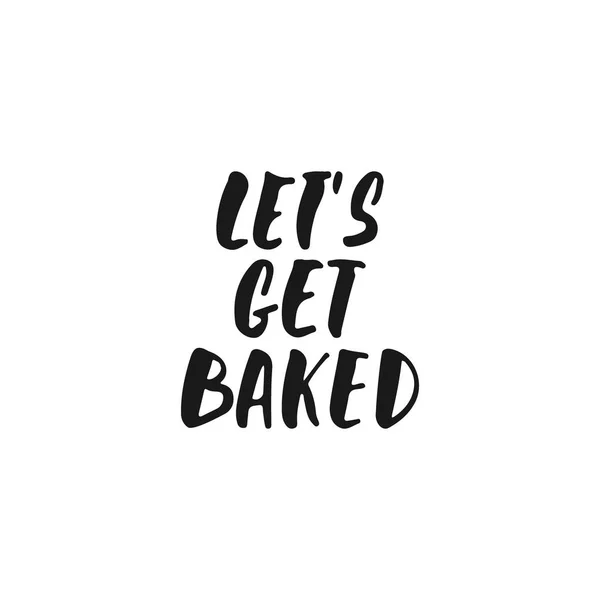 Lets Get Baked Hand Drawn Positive Lettering Phrase Kitchen Isolated - Stoc...