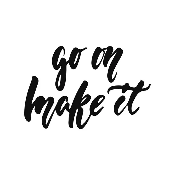 Go on make it - hand drawn positive inspirational lettering phrase isolated on the white background. Fun typography motivation brush ink vector quote for banners, greeting card, poster design. — Stock Vector