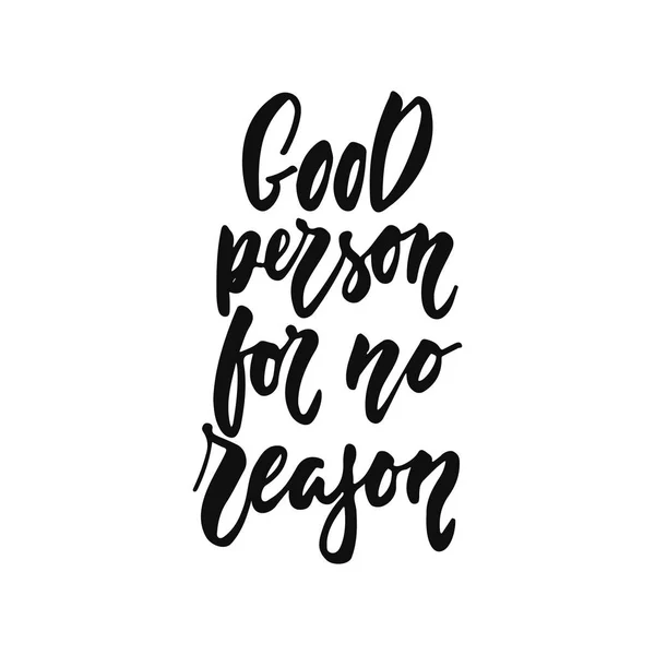 Good person for no reason - hand drawn positive inspirational lettering phrase isolated on the white background. Fun typography brush ink vector quote for banners, greeting card, poster design. — Stock Vector