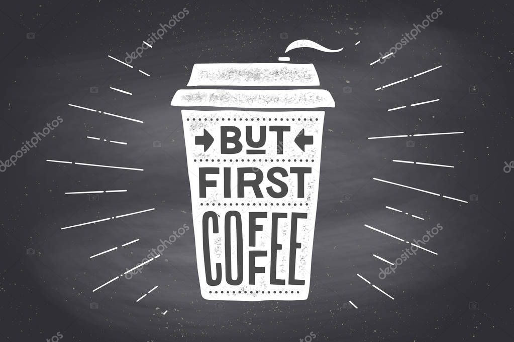 Cup of coffee. Poster coffee cup with hand drawn lettering But First Coffee. Monochrome vintage drawing chalk on chalkboard for coffee drink, cafe menu. Chalkboard background. Vector Illustration