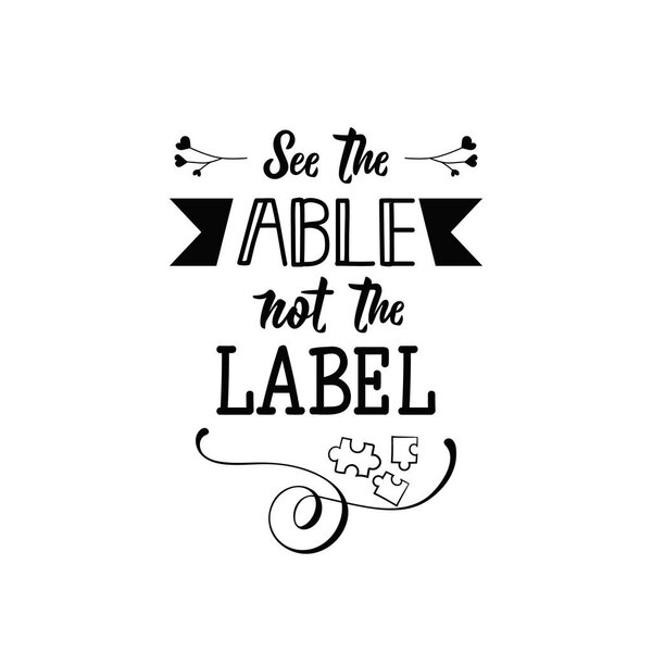 See able not the label. Lettering. Vector hand drawn motivational and inspirational quote. Calligraphic poster. World Autism awareness day.