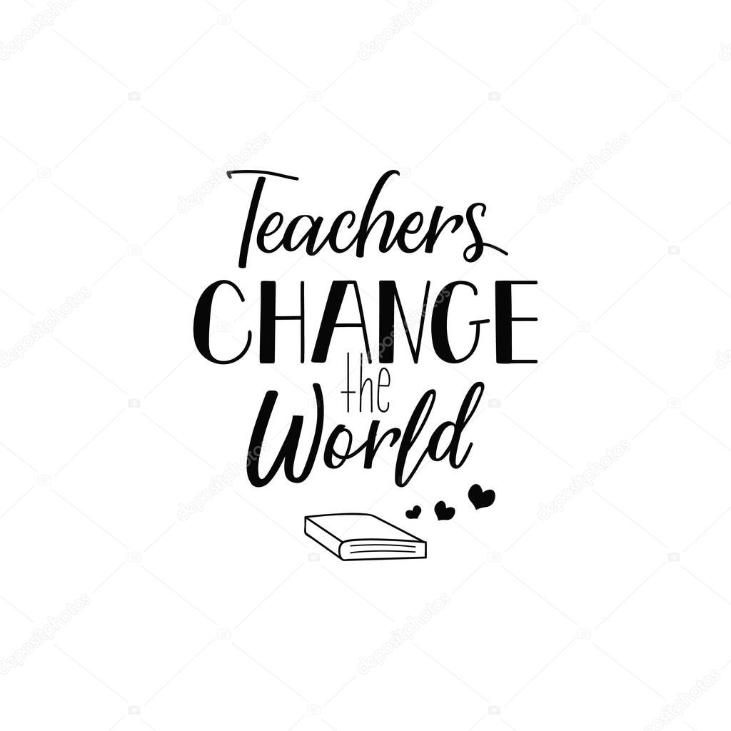 Teachers change the world.Teacher's Day hand lettering for greeting cards, posters. t-shirt and other, vector illustration.