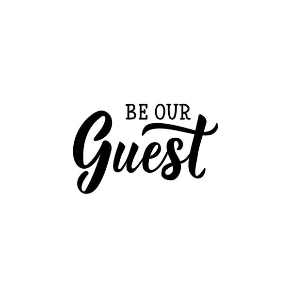 Be our guest. Lettering. Inspirational and funny quotes. Can be used for prints bags, t-shirts, posters, cards.