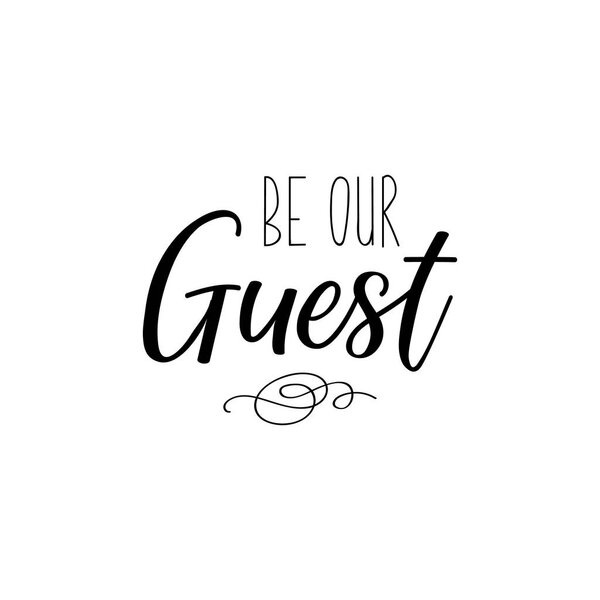 Be our guest. Lettering. Inspirational and funny quotes. Can be used for prints bags, t-shirts, home decor, posters, cards.