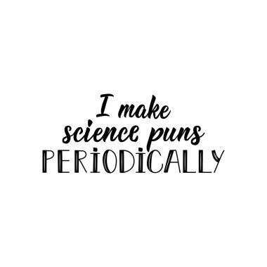I make science puns periodically. Lettering. Vector hand drawn motivational and inspirational quote. Calligraphic poster. clipart