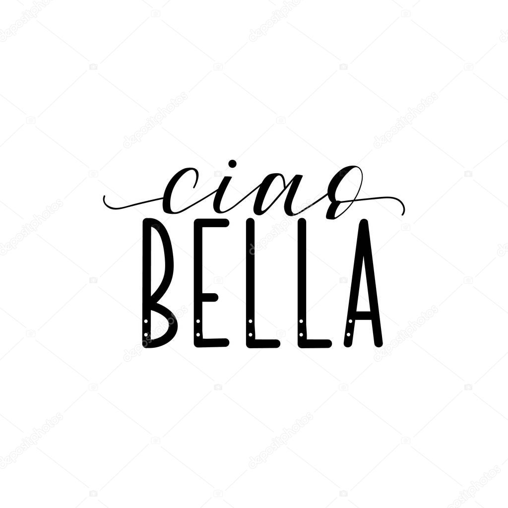 Ciao bella. Lettering. Translation from Italian - Hello beautiful. Modern vector brush calligraphy. Ink illustration