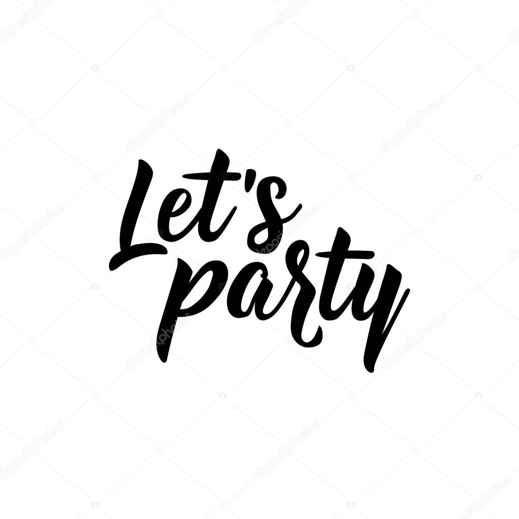 Let's party. lettering. Inspirational quotes. Can be used for prints bags, t-shirts, posters, cards