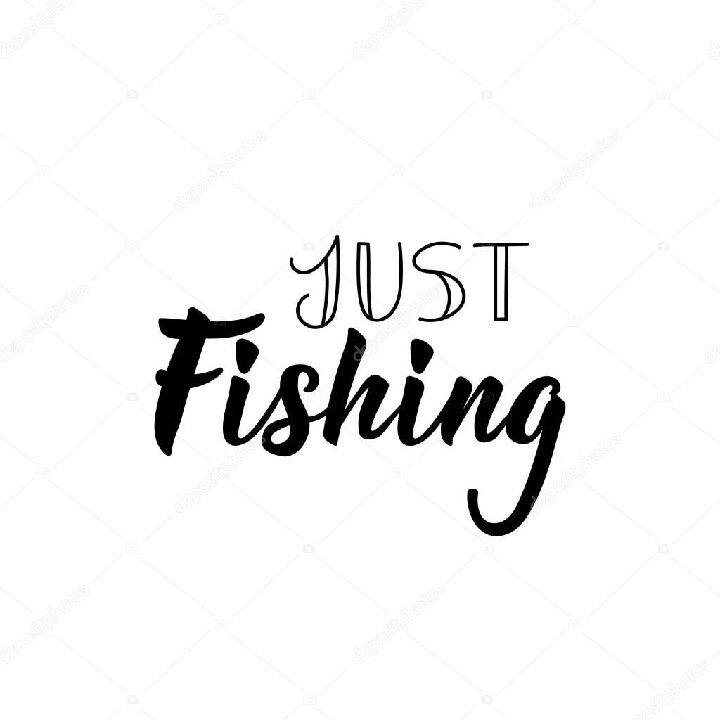 Just fishing. Lettering. Ink illustration. Modern brush calligraphy Isolated on white background