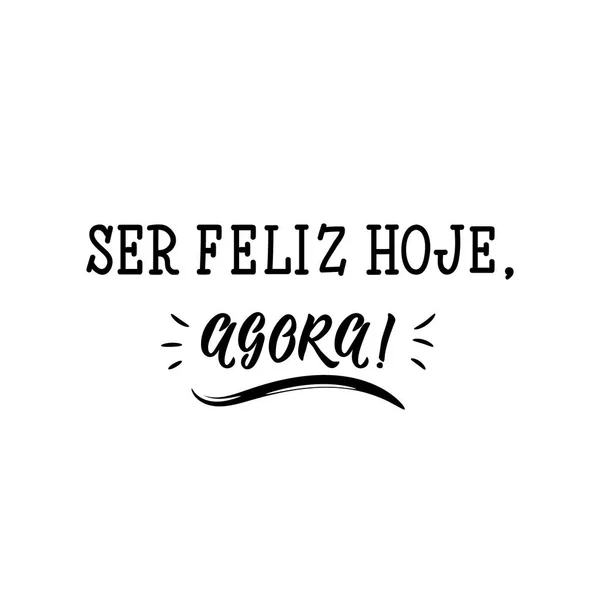 Heute glücklich sein, jetzt auf portugiesisch. Tuscheillustration mit handgezeichneten Schriftzügen. ser feliz hoje, Agora — Stockvektor