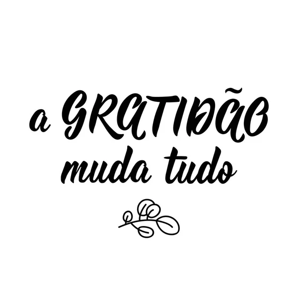 Gratitude changes everything in Portuguese. Ink illustration with hand-drawn lettering. — Stock Vector