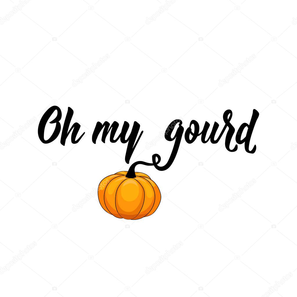 Oh my gourd. Vector illustration. Lettering. Ink illustration.