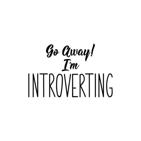 Go away. I am introverting. Lettering. Can be used for prints bags, t-shirts, posters, cards. Calligraphy vector. Ink illustration