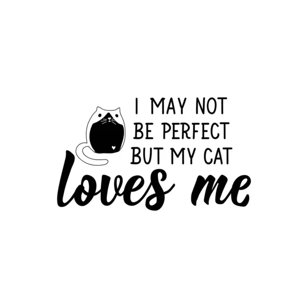 Ehkä Ole Täydellinen Mutta Kissani Rakastaa Minua Kirjeitä Voidaan Käyttää — vektorikuva