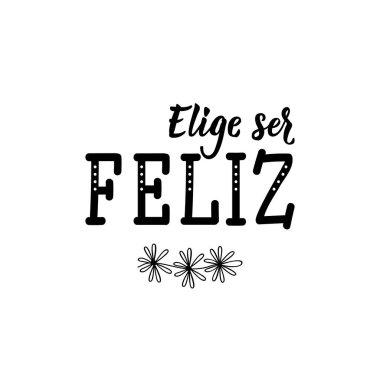 Elige ser Feliz. Mektup. İspanyolcadan çeviri - Mutlu olmayı seç. El ilanları, afişler ve posterler için. Modern hat sanatı
