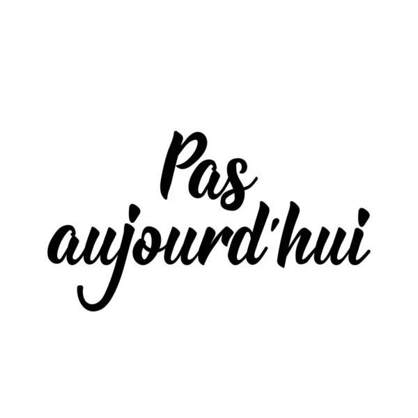 Pas Aujourd Hui Lettres Françaises Traduction Français Pas Aujourd Hui — Image vectorielle