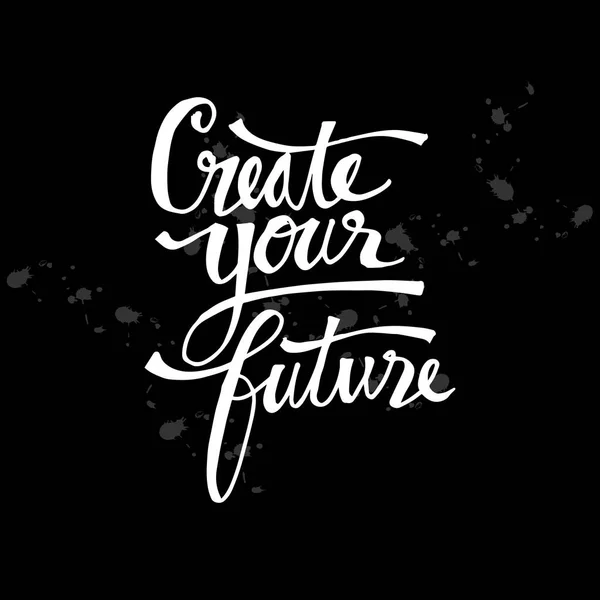 Create your future hand written lettering inscription. Quote to poster
