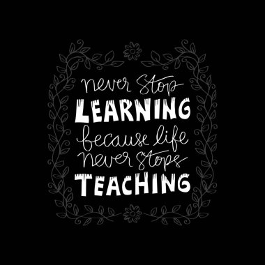 Hayat asla öğretim durdurulur, çünkü öğrenme, never stop. Motivasyonel teklif.