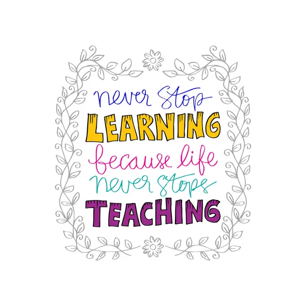 Never stop learning,because life never stops teaching. Motivational quote.