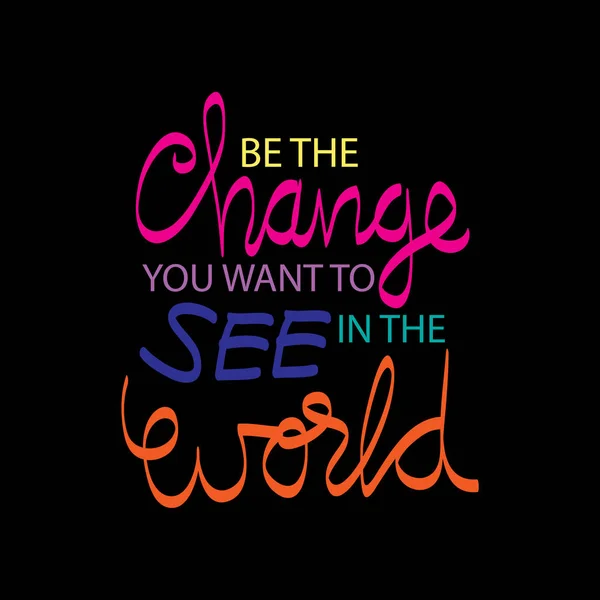 Be the change you want to see in the world. Inspirational motivating quotes by Mahatma Gandhi.