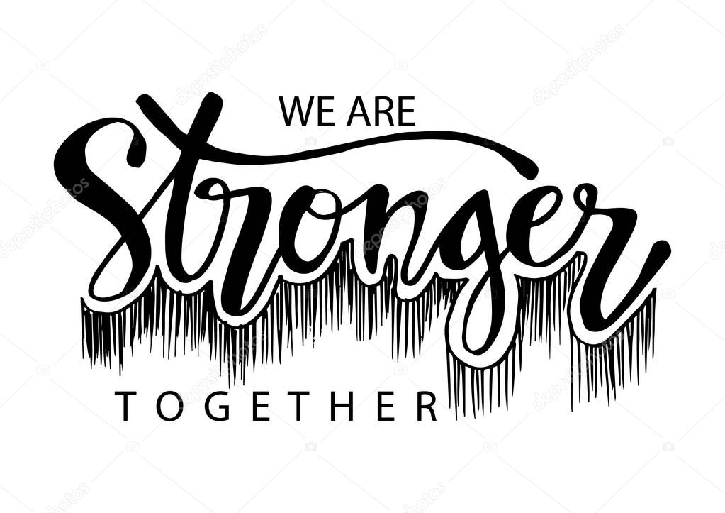 We are stronger together. Motivational quote.