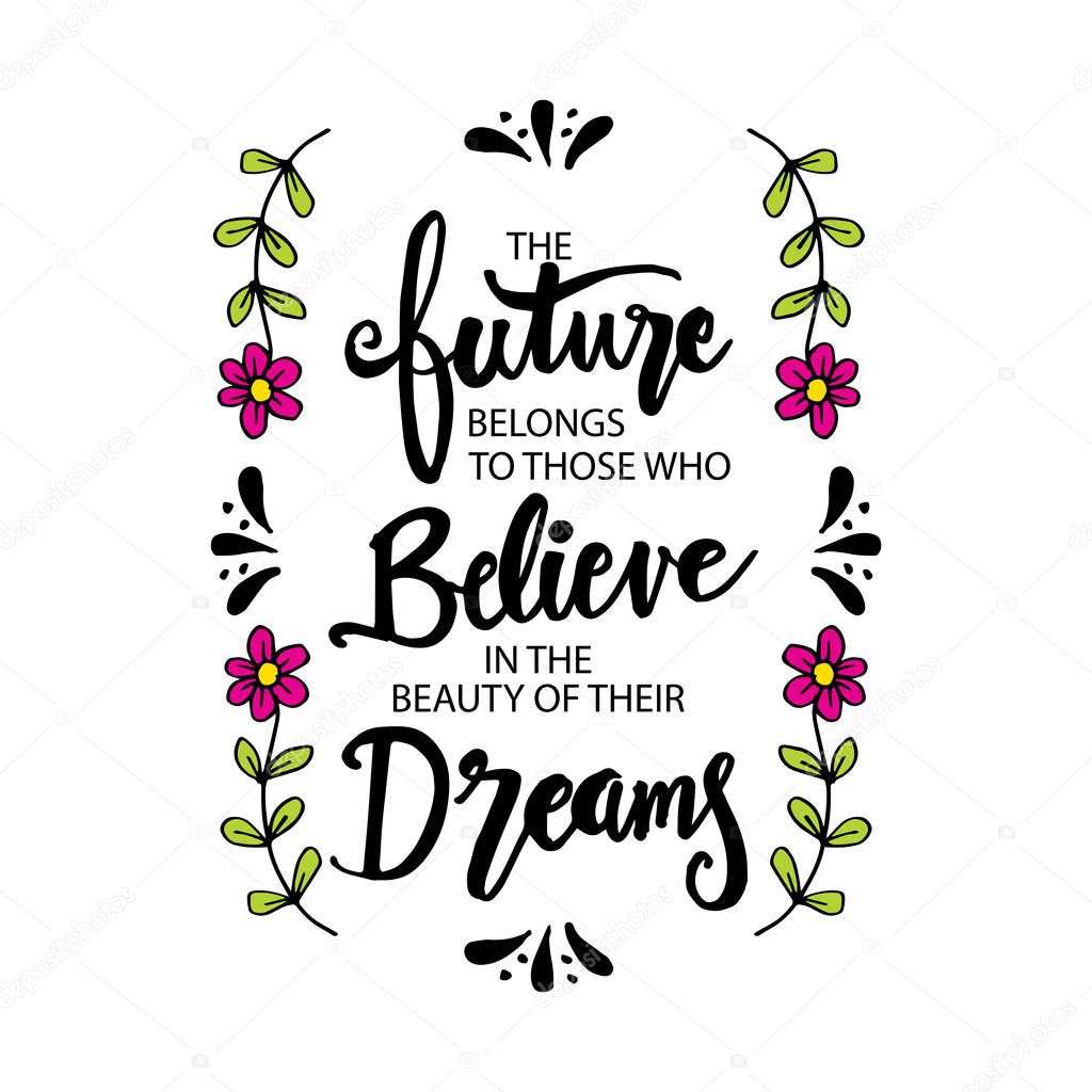 The future belongs to those who believe in their dreams. Hand drawn  lettering.
