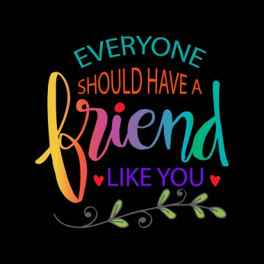 Herkesin senin gibi bir arkadaşı olmalı.