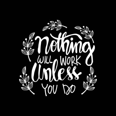 Nothing will work unless you do. Decoration, motivation. clipart