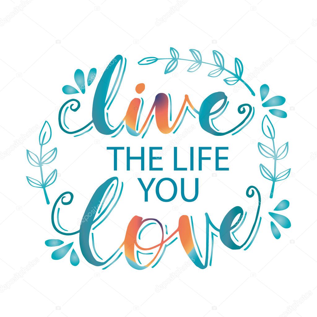 Live The Life You Love. Motivational quote.