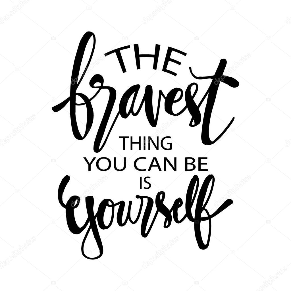 The bravest thing you can be is yourself. Inspirational and motivational words and quotes