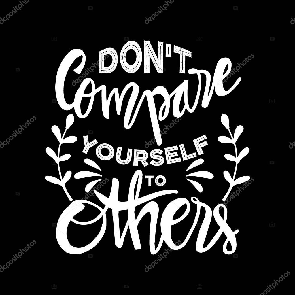 Don't compare yourself to others. Inspirational quote.