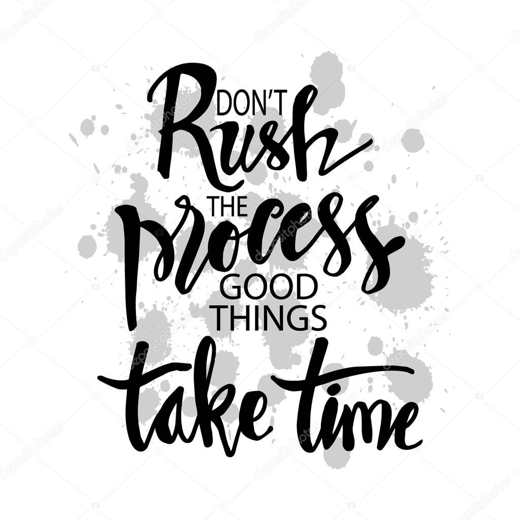 Don't rush the process good things take time. Inspirational Motivational quote 